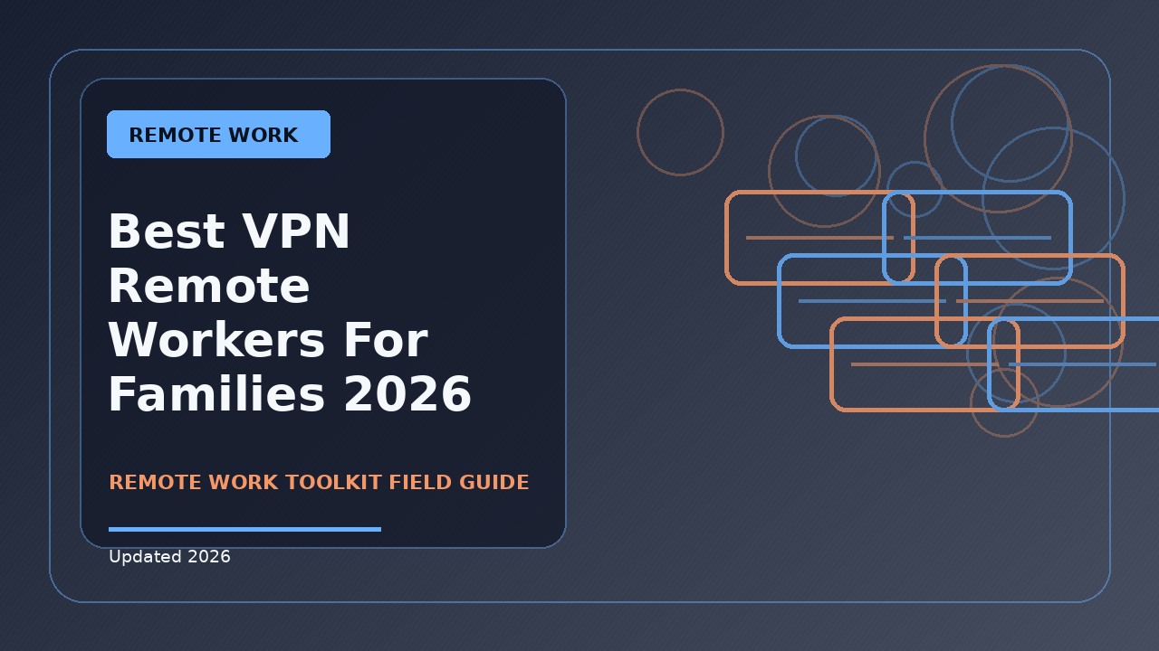 Best VPN Remote Workers For Families: Practical 2026 Guide